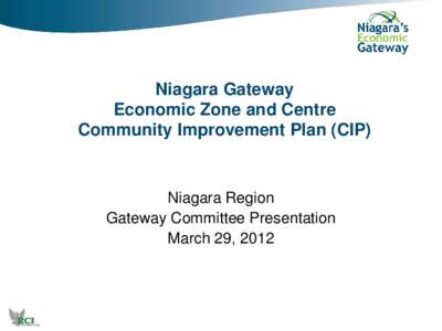 Niagara Gateway Economic Zone and Centre Community Improvement Plan (CIP) Niagara Region Gateway Committee Presentation