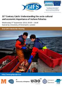 21st Century Catch: Understanding the socio-cultural and economic importance of inshore fisheries Wednesday 3rd September 2014, 09:00 – 18:00 hosted by University of Greenwich, London Final GIFS Stakeholder Meeting