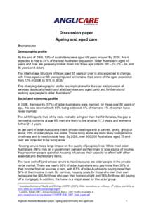 Discussion paper  Ageing and aged care  BACKGROUND  Demographic profile  By the end of 2006, 13% of Australians were aged 65 years or over. By 2036, this is  expected to rise to 24% of th