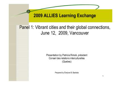 2009 ALLIES Learning Exchange Panel 1: Vibrant cities and their global connections, June 12, 2009, Vancouver Presentation by Patricia Rimok, président Conseil des relations interculturelles