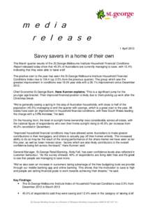 m e d i a r e l e a s e 1 April 2013 Savvy savers in a home of their own The March quarter results of the St.George-Melbourne Institute Household Financial Conditions