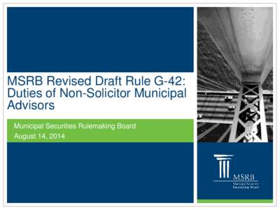 MSRB Revised Draft Rule G-42: Duties of Non-Solicitor Municipal Advisors Municipal Securities Rulemaking Board August 14, 2014