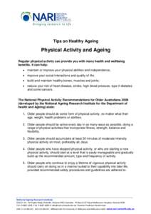 Tips on Healthy Ageing  Physical Activity and Ageing Regular physical activity can provide you with many health and wellbeing benefits. It can help: •