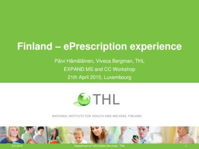 Finland – ePrescription experience Päivi Hämäläinen, Viveca Bergman, THL EXPAND MS and CC Workshop 21th April 2015, Luxembourg