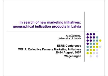In search of new marketing initiatives: geographical indication products in Latvia Aija Zobena, University of Latvia  ESRS Conference