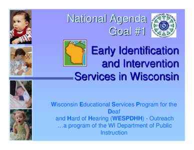 National Agenda Goal #1 Early Identification and Intervention Services in Wisconsin Wisconsin Educational Services Program for the