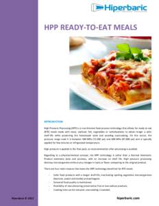 HPP READY-TO-EAT MEALS  INTRODUCTION High Pressure Processing (HPP) is a non-thermal food process technology that allows for ready-to-eat (RTE) meals made with meat, seafood, fish, vegetables or carbohydrates to obtain l