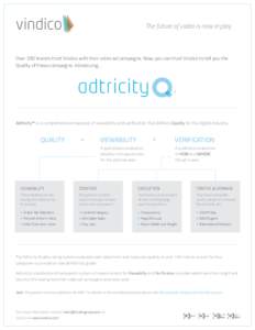 The future of video is now in play.  Over 350 brands trust Vindico with their video ad campaigns. Now, you can trust Vindico to tell you the Quality of those campaigns. Introducing...  Adtricity™ is a comprehensive mea