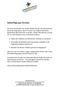 Selbsthilfegruppe Paruresis Paruresis beschreibt eine soziale Phobie, bei der das Wasserlassen durch die Angst davor, beim Urinieren von anderen Menschen beobachtet oder belauscht zu werden, schwer fällt oder gar unmög