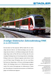 3-teiliger Elektrischer Zahnradtriebzug FINK für die ZENTRALBAHN Die Zentralbahn hat Mitte September 2009 bei Stadler Rail vier siebenteilige elektrische Zahnrad- und Adhäsionstriebzüge sowie sechs dreiteilige elektrische Zahnrad- und Adhäsionstriebzüge bestellt. Die siebenteiligen Züge werden ab Mitte 2012 über den Brünig rollen. Die sechs