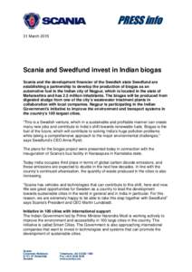 PRESS info 31 March 2015 Scania and Swedfund invest in Indian biogas Scania and the development financier of the Swedish state Swedfund are establishing a partnership to develop the production of biogas as an