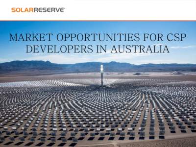 MARKET OPPORTUNITIES FOR CSP DEVELOPERS IN AUSTRALIA Copyright © 2015. SolarReserve, LLC. All rights reserved.  What are the markets?