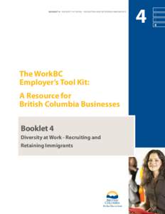 BookLET 4 - Diversity at Work - Recruiting and Retaining Immigrants  The WorkBC Employer’s Tool Kit: A Resource for British Columbia Businesses