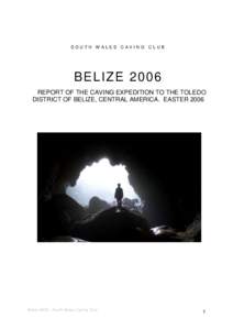 SO UT H W AL ES CAVI NG C L UB  B E LIZ EREPORT OF THE CAVING EXPEDITION TO THE TOLEDO DISTRICT OF BELIZE, CENTRAL AMERICA. EASTER 2006
