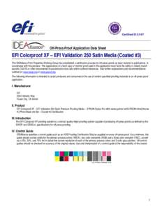 Certified[removed]Off-Press Proof Application Data Sheet EFI Colorproof XF – EFI Validation 250 Satin Media (Coated #3) The IDEAlliance Print Properties Working Group has established a certification process for off-p