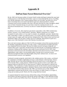 Appendix B DuPont State Forest Historical Overview1 By the 1800’s the European settlers of western North Carolina had largely adopted the same land tending practices as the Cherokee before them. Land was cleared throug