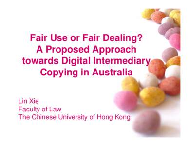 Fair Use or Fair Dealing? A Proposed Approach towards Digital Intermediary Copying in Australia Lin Xie Faculty of Law