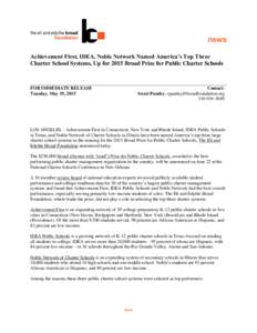 news Achievement First, IDEA, Noble Network Named America’s Top Three Charter School Systems, Up for 2015 Broad Prize for Public Charter Schools FOR IMMEDIATE RELEASE Tuesday, May 19, 2015