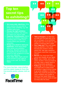 Top ten secret tips to exhibiting!! •	 Set measurable objectives. Write down exactly what you wish to achieve when exhibiting. e.g. 150