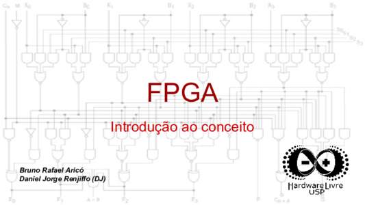 FPGA Introdução ao conceito Bruno Rafael Aricó Daniel Jorge Renjiffo (DJ)  Agenda