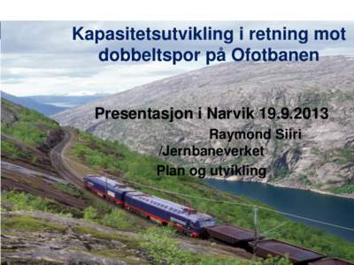 Kapasitetsutvikling i retning mot dobbeltspor på Ofotbanen Presentasjon i Narvik[removed]