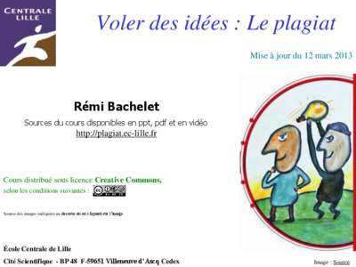 Voler des idées : Le plagiat Mise à jour du 12 mars 2013 Rémi Bachelet Sources du cours disponibles en ppt, pdf et en vidéo