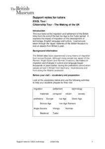 Support notes for tutors ESOL Tour: Citizenship Tour - The Making of the UK Introduction This tour looks at the migration and settlement of the British Isles from the end of the last Ice Age to the Tudor period. It