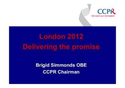 London 2012 Delivering the promise Brigid Simmonds OBE CCPR Chairman  The countdown