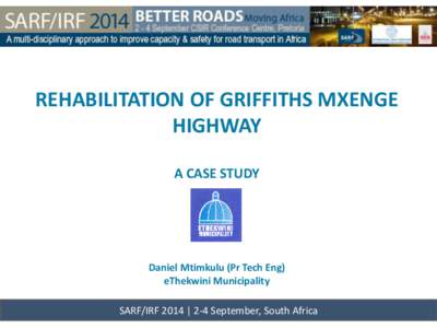 REHABILITATION OF GRIFFITHS MXENGE HIGHWAY A CASE STUDY Daniel Mtimkulu (Pr Tech Eng) eThekwini Municipality