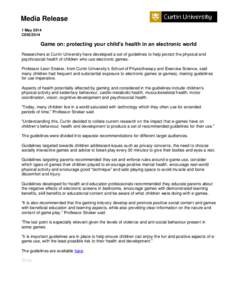 Media Release 1 May 2014 C055/2014 Game on: protecting your child’s health in an electronic world Researchers at Curtin University have developed a set of guidelines to help protect the physical and