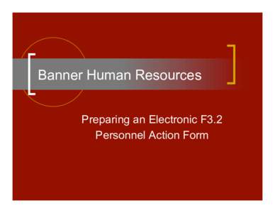 Banner Human Resources Preparing an Electronic F3.2 Personnel Action Form F3.2-Personnel Action Form  