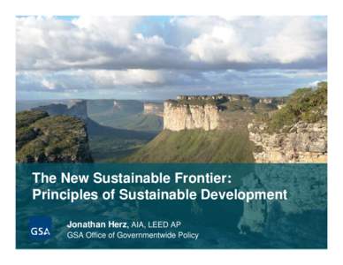 The New Sustainable Frontier: Principles of Sustainable Development Jonathan Herz, AIA, LEED AP GSA Office of Governmentwide Policy  OfficeofofGovernmentwide