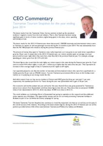 CEO Commentary Tasmanian Tourism Snapshot for the year ending June 2014 The latest results from the Tasmanian Visitor Survey continue to back up the anecdotal evidence I regularly receive from the local industry. That is