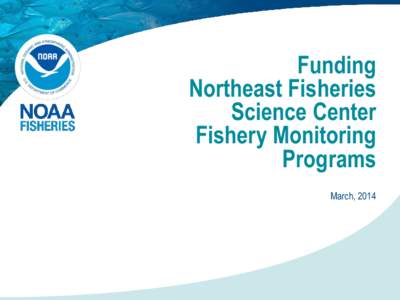 Funding Northeast Fisheries Science Center Fishery Monitoring Programs March, 2014