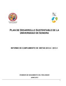 PLAN DE DESARROLLO SUSTENTABLE DE LA UNIVERSIDAD DE SONORA INFORME DE CUMPLIMIENTO DE METAS  COMISIÓN DE SEGUIMIENTO DEL PDS-UNISON