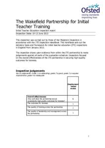 The Wakefield Partnership for Initial Teacher Training Initial Teacher Education inspection report Inspection Dates 10–13 June 2013 This inspection was carried out by three of Her Majesty’s Inspectors in accordance w