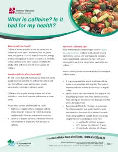 What is caffeine? Is it bad for my health? Where is caffeine found? Caffeine is found naturally in over 60 plants such as coffee and cocoa beans, tea leaves, kola nut, yerba