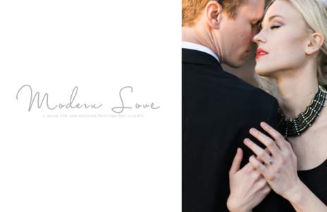 Modern Love A GUIDE FOR OUR WEDDING PHOTOGRAPHY CLIENTS TIM ELESS. BEAUTY. GRAC E. Modern Love Photography is a luxury boutique studio dedicated to creating gorgeous imagery for modern lovers. Our fine art photography i