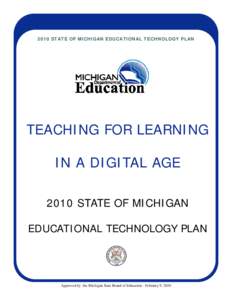 2010 STATE OF MICHIGAN EDUCATIONAL TECHNOLOGY PLAN  TEACHING FOR LEARNING IN A DIGITAL AGE 2010 STATE OF MICHIGAN EDUCATIONAL TECHNOLOGY PLAN