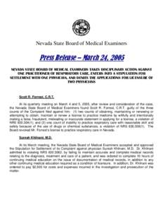 Nevada State Board of Medical Examiners  Press Release – March 24, 2005 NEVADA STATE BOARD OF MEDICAL EXAMINERS TAKES DISCIPLINARY ACTION AGAINST ONE PRACTITIONER OF RESPIRATORY CARE, ENTERS INTO A STIPULATION FOR SETT