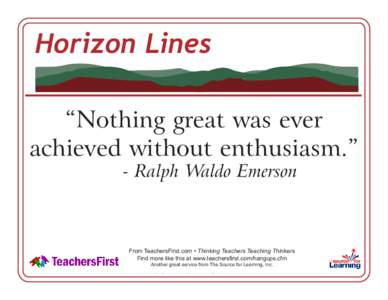 Horizon Lines “Nothing great was ever achieved without enthusiasm.” - Ralph Waldo Emerson  From TeachersFirst.com • Thinking Teachers Teaching Thinkers