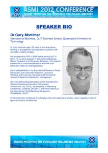 SPEAKER BIO Dr Gary Mortimer International Business, QUT Business School, Queensland University of Technology Dr Gary Mortimer spent 20 years in the retail sector, working in management and operations positions with