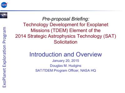ExoPlanet	
  Explora-on	
  Program	
    Pre-proposal Briefing: Technology Development for Exoplanet Missions (TDEM) Element of the 2014 Strategic Astrophysics Technology (SAT)