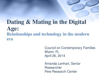Dating & Mating in the Digital Age: Relationships and technology in the modern era Council on Contemporary Families Miami, FL
