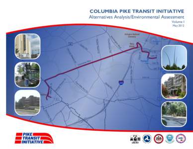 COLUMBIA PIKE TRANSIT INITIATIVE Alternatives Analysis/Environmental Assessment Volume I May 2012  