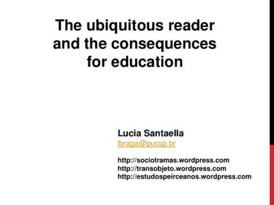 The ubiquitous reader and the consequences for education Lucia Santaella 