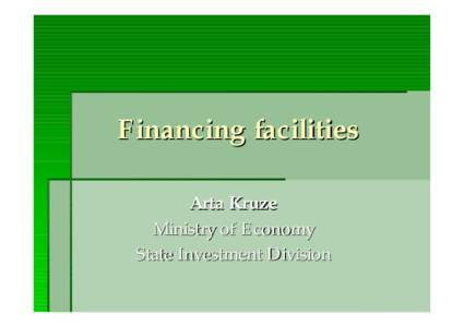 Financing facilities Arta Kruze Ministry of Economy State Investment Division  General available financing