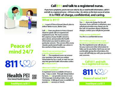 Call 811 and talk to a registered nurse. If you have symptoms, you’re not sure what to do, or need health information, call 811 and talk to a registered nurse—24 hours a day—for advice on the best course of action.