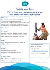 Reclaim your Core! Pelvic floor and deep core education and exercise classes for women What is it? A 5 week introduction to pelvic floor function, incontinence, prolapse prevention and