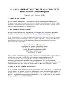 ALABAMA DEPARTMENT OF TRANSPORTATION Small Business Element Program Frequently Asked Questions (FAQs) Q: What is the SBE Program? A: The Alabama Department of Transportation (ALDOT) Small Business Element (SBE) Program i